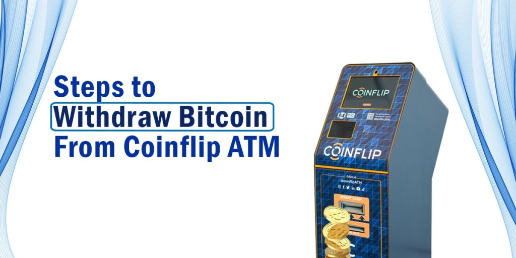 Steps To Withdraw Bitcoin From Coinflip ATM