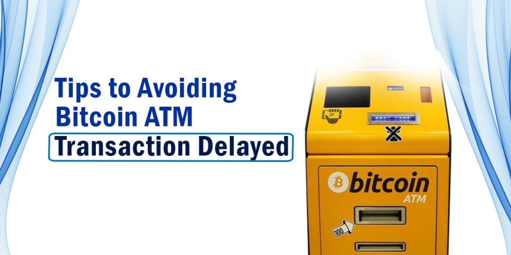 Tips to Avoiding Bitcoin ATM Transaction Delayed