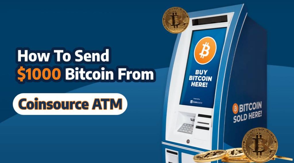 Send $1000 Bitcoin From Coinsource ATM