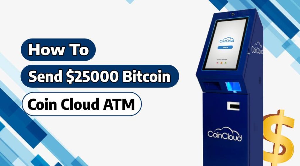 Send $25000 Bitcoin From Coin Cloud ATM