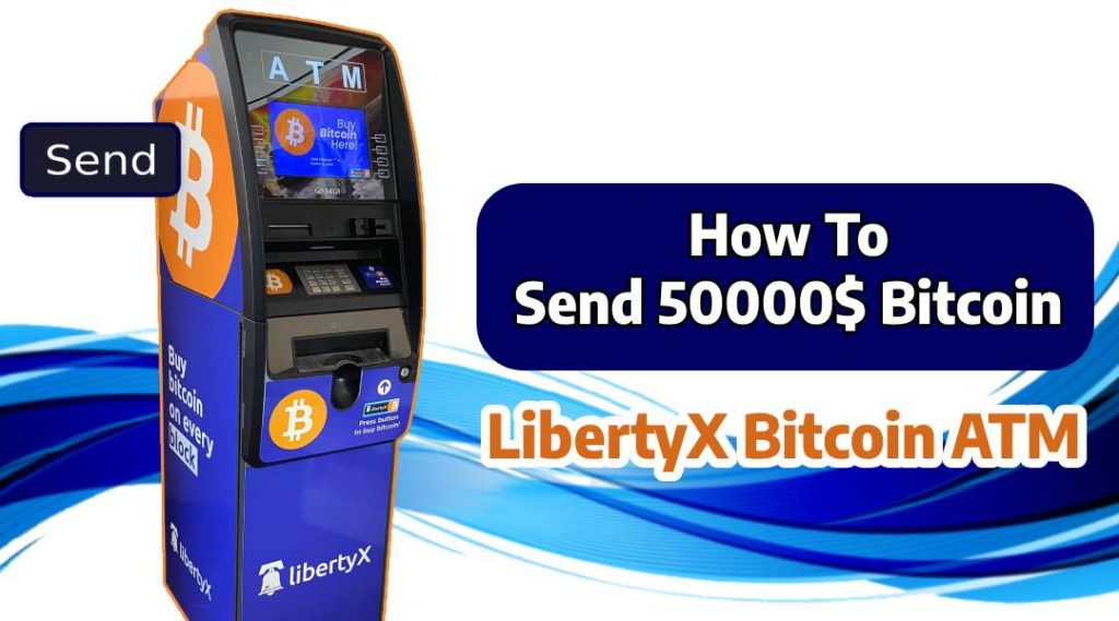 Send 50000$ Bitcoin From LibertyX Bitcoin ATM