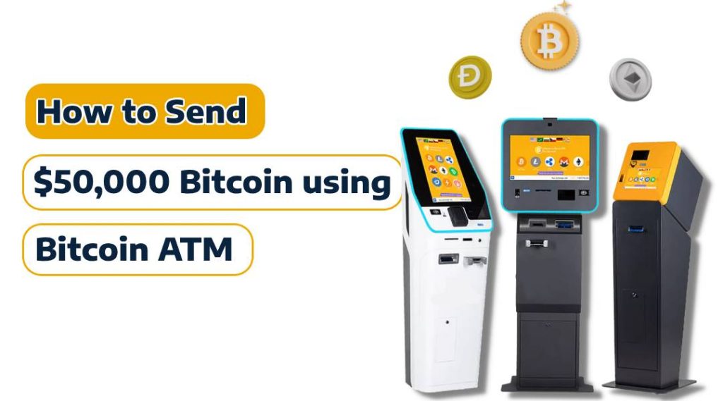 Send $50000 Bitcoin using Bitcoin ATM